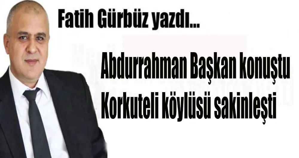 Abdurrahman Başkan konuştu Korkuteli köylüsü sakinleşti